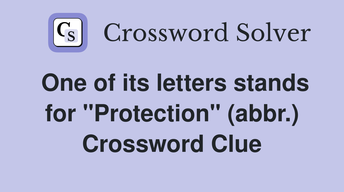 One of its letters stands for "Protection" (abbr.) Crossword Clue